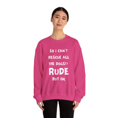 "So I Can't Rescue All The Dogs? Rude, but OK" Unisex Heavy Blend™ Crewneck Sweatshirt