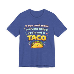 If You Can't Make Everyone Happy You're Not A Taco T-Shirt