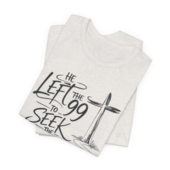 He Left the 99 to Seek the One T-Shirt — Christian Faith Cross Tee- Easter
