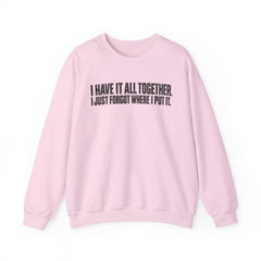 "I Have It All Together, I Just Forgot Where I Put It." Funny Quote Crewneck Sweatshirt