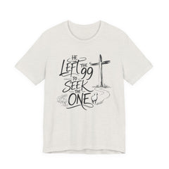 He Left the 99 to Seek the One T-Shirt — Christian Faith Cross Tee- Easter