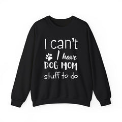 "I Can't.  I Have Dog Mom Stuff To Do" Unisex Heavy Blend™ Crewneck Sweatshirt