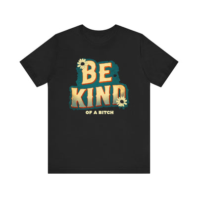 Be Kind of a Bitch Unisex Tee - Positive Vibe T-Shirt for Everyday Wear, Inspirational Gift, Eco-Friendly Style, Casual Wear, Funny