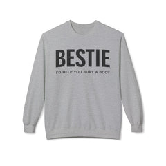 Bestie Sweatshirt — "I'd Help You Bury a Body" Funny Friendship Crewneck