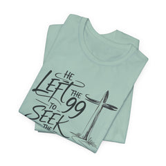 He Left the 99 to Seek the One T-Shirt — Christian Faith Cross Tee- Easter