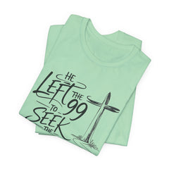 He Left the 99 to Seek the One T-Shirt — Christian Faith Cross Tee- Easter