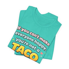 If You Can't Make Everyone Happy You're Not A Taco T-Shirt