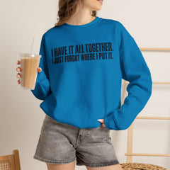 "I Have It All Together, I Just Forgot Where I Put It." Funny Quote Crewneck Sweatshirt
