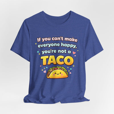 If You Can't Make Everyone Happy You're Not A Taco T-Shirt