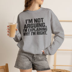 "I’m Not Arguing, I’m Explaining Why I’m Right" Graphic Sweatshirt