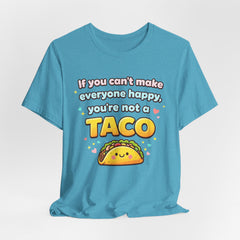 If You Can't Make Everyone Happy You're Not A Taco T-Shirt
