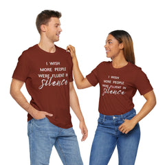 I wish more people were fluent in silence – funny – Silence Advocate Tee