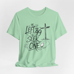 He Left the 99 to Seek the One T-Shirt — Christian Faith Cross Tee- Easter