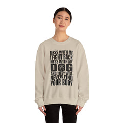 "Mess With My Dog and They Will Never Find Your Body" Unisex Heavy Blend™ Crewneck Sweatshirt