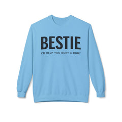 Bestie Sweatshirt — "I'd Help You Bury a Body" Funny Friendship Crewneck