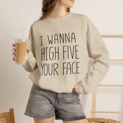 Sweatshirt — "I Wanna High Five Your Face" Funny Casual Crewneck