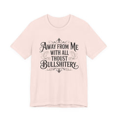 Away From Me With All Thou’st Bullshitery T‑Shirt