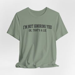 I'm Not Ignoring You Tee — Funny Graphic Short Sleeve Shirt