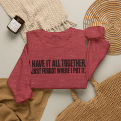 "I Have It All Together, I Just Forgot Where I Put It." Funny Quote Crewneck Sweatshirt