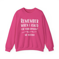 Funny Crewneck Sweatshirt - Remember When I Asked For Your Opinion?