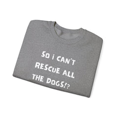 "So I Can't Rescue All The Dogs? Rude, but OK" Unisex Heavy Blend™ Crewneck Sweatshirt