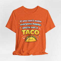 If You Can't Make Everyone Happy You're Not A Taco T-Shirt