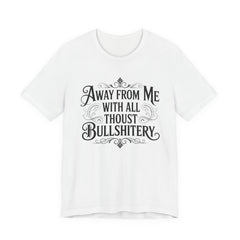 Away From Me With All Thou’st Bullshitery T‑Shirt