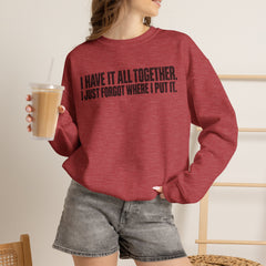 "I Have It All Together, I Just Forgot Where I Put It." Funny Quote Crewneck Sweatshirt