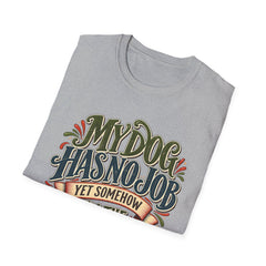 My Dog Has No Job Yet Somehow I Am the Assistant T-Shirt - Dog Lover