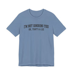 I'm Not Ignoring You Tee — Funny Graphic Short Sleeve Shirt