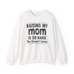 Crewneck Sweatshirt — "Raising My Mom Is So Hard, She Doesn't Listen" Funny Family Gift