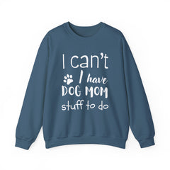 "I Can't.  I Have Dog Mom Stuff To Do" Unisex Heavy Blend™ Crewneck Sweatshirt