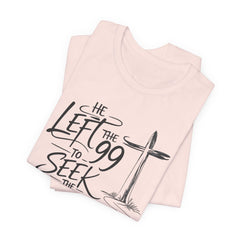 He Left the 99 to Seek the One T-Shirt — Christian Faith Cross Tee- Easter