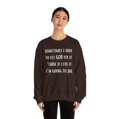 I Have To Let God Fix It- Crewneck Sweatshirt