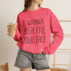 Sweatshirt — "I Wanna High Five Your Face" Funny Casual Crewneck