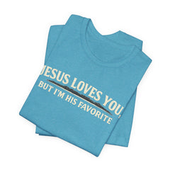 Jesus Loves You Tee — “But I’m His Favorite” Christian Graphic T-Shirt