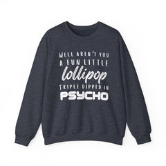Funny Crewneck Sweatshirt - Humor Sarcasm Lollipop Triple Dipped in Psycho