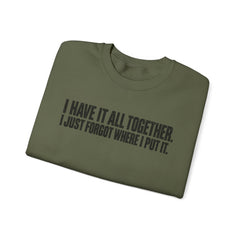 "I Have It All Together, I Just Forgot Where I Put It." Funny Quote Crewneck Sweatshirt