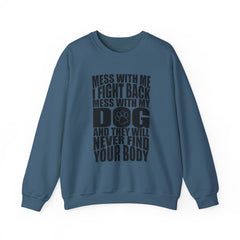 "Mess With My Dog and They Will Never Find Your Body" Unisex Heavy Blend™ Crewneck Sweatshirt