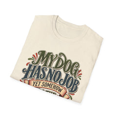 My Dog Has No Job Yet Somehow I Am the Assistant T-Shirt - Dog Lover