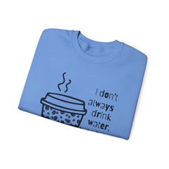 I Don’t Always Drink Water…Coffee Crewneck Sweatshirt