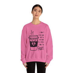 I Don’t Always Drink Water…Coffee Crewneck Sweatshirt