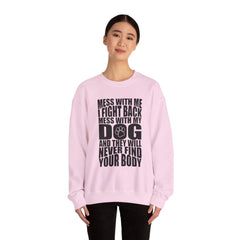 "Mess With My Dog and They Will Never Find Your Body" Unisex Heavy Blend™ Crewneck Sweatshirt
