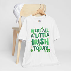 Funny St. Patrick's Day Unisex Tee - "We're All a Little Irish Today"