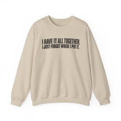 "I Have It All Together, I Just Forgot Where I Put It." Funny Quote Crewneck Sweatshirt