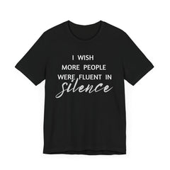 I wish more people were fluent in silence – funny – Silence Advocate Tee