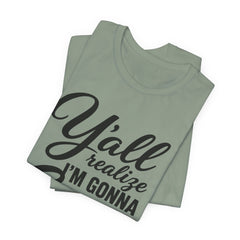 Funny Graphic Tee — "Y'all Realize I'm Gonna Snap One Day, Right?"